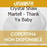 Crystal Shaw Martell - Thank Ya Baby cd musicale di Crystal Shaw Martell