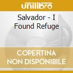 Salvador - I Found Refuge cd musicale di Salvador
