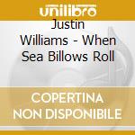 Justin Williams - When Sea Billows Roll cd musicale di Justin Williams
