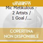Mic Metikulous - 2 Artists / 1 Goal / 0 Tolerance cd