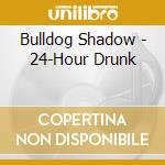 Bulldog Shadow - 24-Hour Drunk cd