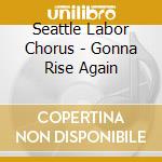 Seattle Labor Chorus - Gonna Rise Again cd