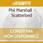 Phil Marshall - Scatterbed cd