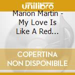 Marion Martin - My Love Is Like A Red Red Rose cd musicale di Marion Martin