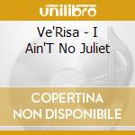 Ve'Risa - I Ain'T No Juliet cd