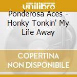 Ponderosa Aces - Honky Tonkin' My Life Away