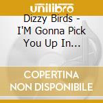 Dizzy Birds - I'M Gonna Pick You Up In A Red Dress Baby cd