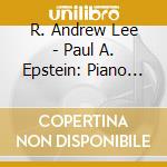 R. Andrew Lee - Paul A. Epstein: Piano Music cd musicale di R. Andrew Lee