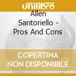 Allen Santoriello - Pros And Cons cd musicale di Allen Santoriello