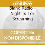 Blank Radio - Night Is For Screaming cd