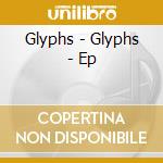 Glyphs - Glyphs - Ep cd