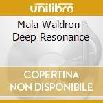 Mala Waldron - Deep Resonance cd musicale di Mala Waldron