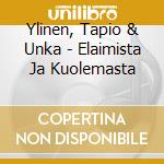 Ylinen, Tapio & Unka - Elaimista Ja Kuolemasta cd