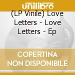 (LP Vinile) Love Letters - Love Letters - Ep vinile