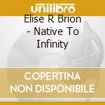 Elise R Brion - Native To Infinity cd