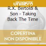 R.X. Bertoldi & Son - Taking Back The Time cd