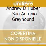 Andrew D Huber - San Antonio Greyhound cd