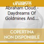 Abraham Cloud - Daydreams Of Goldmines And Heroes cd musicale di Abraham Cloud