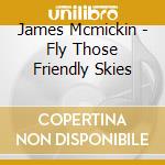 James Mcmickin - Fly Those Friendly Skies cd