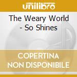 The Weary World - So Shines cd