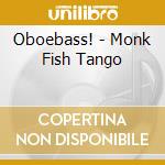 Oboebass! - Monk Fish Tango cd