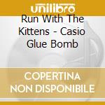 Run With The Kittens - Casio Glue Bomb cd musicale di Run With The Kittens
