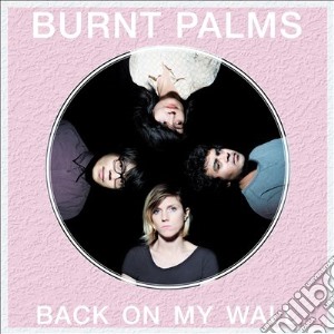 Burnt Palms - Back On My Wall cd musicale di Palms Burnt
