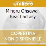Minoru Ohsawa - Real Fantasy cd musicale di Minoru Ohsawa