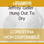 Jeffrey Geller - Hung Out To Dry cd