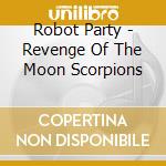 Robot Party - Revenge Of The Moon Scorpions cd
