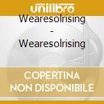 Wearesolrising - Wearesolrising cd musicale di Wearesolrising