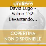 David Lugo - Salmo 132: Levantando Altares cd musicale di David Lugo