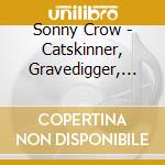 Sonny Crow - Catskinner, Gravedigger, Outlaw, Bluesman cd musicale di Sonny Crow