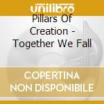 Pillars Of Creation - Together We Fall cd musicale di Pillars Of Creation