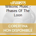 Wilsonic Music - Phases Of The Loon cd
