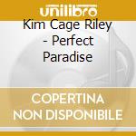 Kim Cage Riley - Perfect Paradise cd musicale di Kim Cage Riley