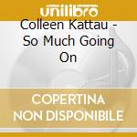 Colleen Kattau - So Much Going On cd