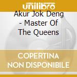 Akur Jok Deng - Master Of The Queens cd
