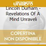 Lincoln Durham - Revelations Of A Mind Unraveli cd musicale di Lincoln Dorham