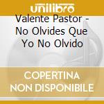 Valente Pastor - No Olvides Que Yo No Olvido cd