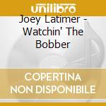 Joey Latimer - Watchin' The Bobber cd