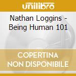 Nathan Loggins - Being Human 101 cd