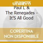 Paul L & The Renegades - It'S All Good cd