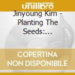 Jinyoung Kim - Planting The Seeds: Jinyoung Kim's Songs For Children Vol. 4-1 cd musicale di Jinyoung Kim