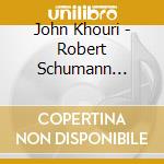 John Khouri - Robert Schumann Sonatas 2,3,Opp 6,20,111 cd