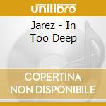 Jarez - In Too Deep cd