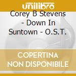 Corey B Stevens - Down In Suntown - O.S.T. cd
