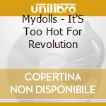 Mydolls - It'S Too Hot For Revolution cd