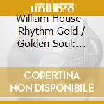 William House - Rhythm Gold / Golden Soul: Golden Masterpiece, Pt. 1 cd