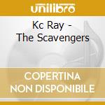 Kc Ray - The Scavengers cd musicale di Kc Ray
